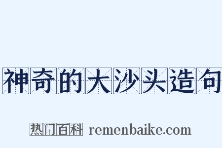 神奇的大沙头造句是什么意思的图片